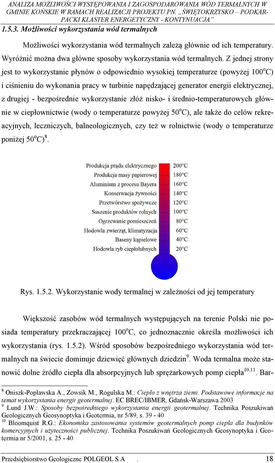 bezpośrednie wykorzystanie złóż nisko- i średnio-temperaturowych głównie w ciepłownictwie (wody o temperaturze powyżej 50 o C), ale także do celów rekreacyjnych, leczniczych, balneologicznych, czy