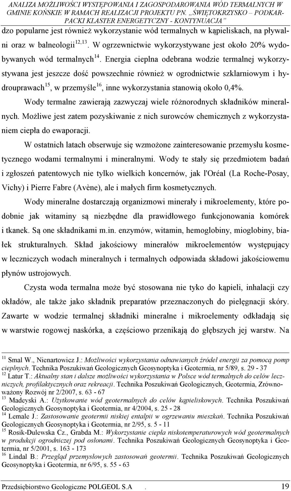Wody termalne zawierają zazwyczaj wiele różnorodnych składników mineralnych. Możliwe jest zatem pozyskiwanie z nich surowców chemicznych z wykorzystaniem ciepła do ewaporacji.