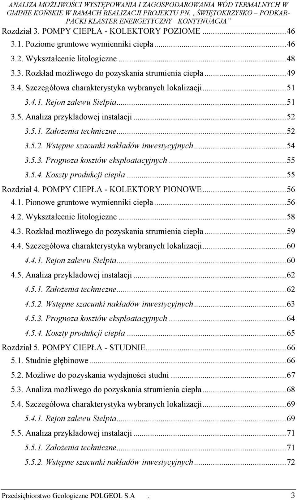 .. 55 3.5.4. Koszty produkcji ciepła... 55 Rozdział 4. POMPY CIEPŁA - KOLEKTORY PIONOWE... 56 4.1. Pionowe gruntowe wymienniki ciepła... 56 4.2. Wykształcenie litologiczne... 58 4.3. Rozkład możliwego do pozyskania strumienia ciepła.