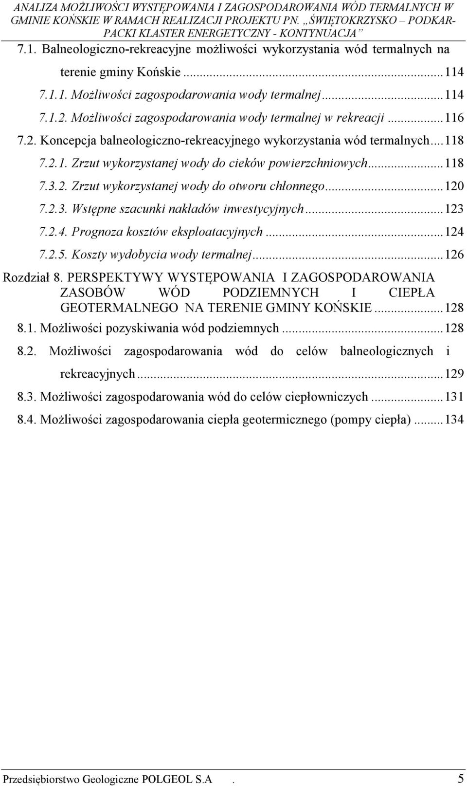 .. 118 7.3.2. Zrzut wykorzystanej wody do otworu chłonnego... 120 7.2.3. Wstępne szacunki nakładów inwestycyjnych... 123 7.2.4. Prognoza kosztów eksploatacyjnych... 124 7.2.5.