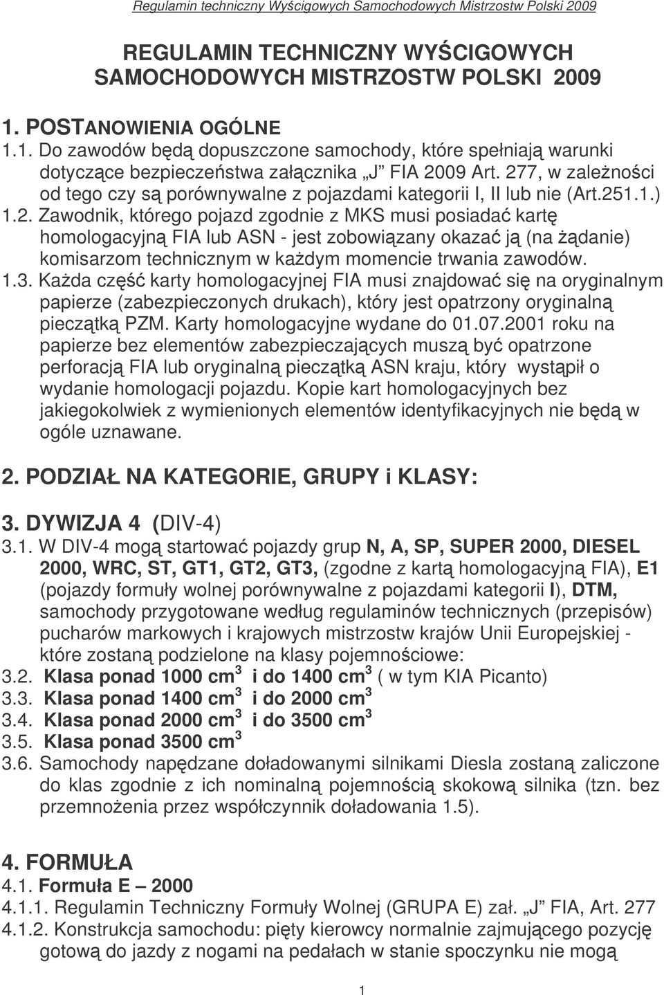 1.3. Kada cz karty homologacyjnej FIA musi znajdowa si na oryginalnym papierze (zabezpieczonych drukach), który jest opatrzony oryginaln piecztk PZM. Karty homologacyjne wydane do 01.07.