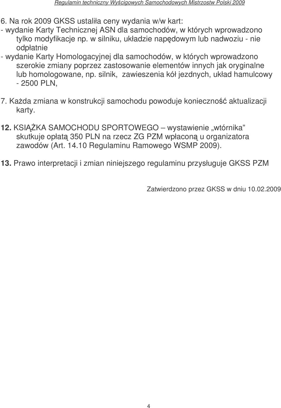 lub homologowane, np. silnik, zawieszenia kół jezdnych, układ hamulcowy - 2500 PLN, 7. Kada zmiana w konstrukcji samochodu powoduje konieczno aktualizacji karty. 12.
