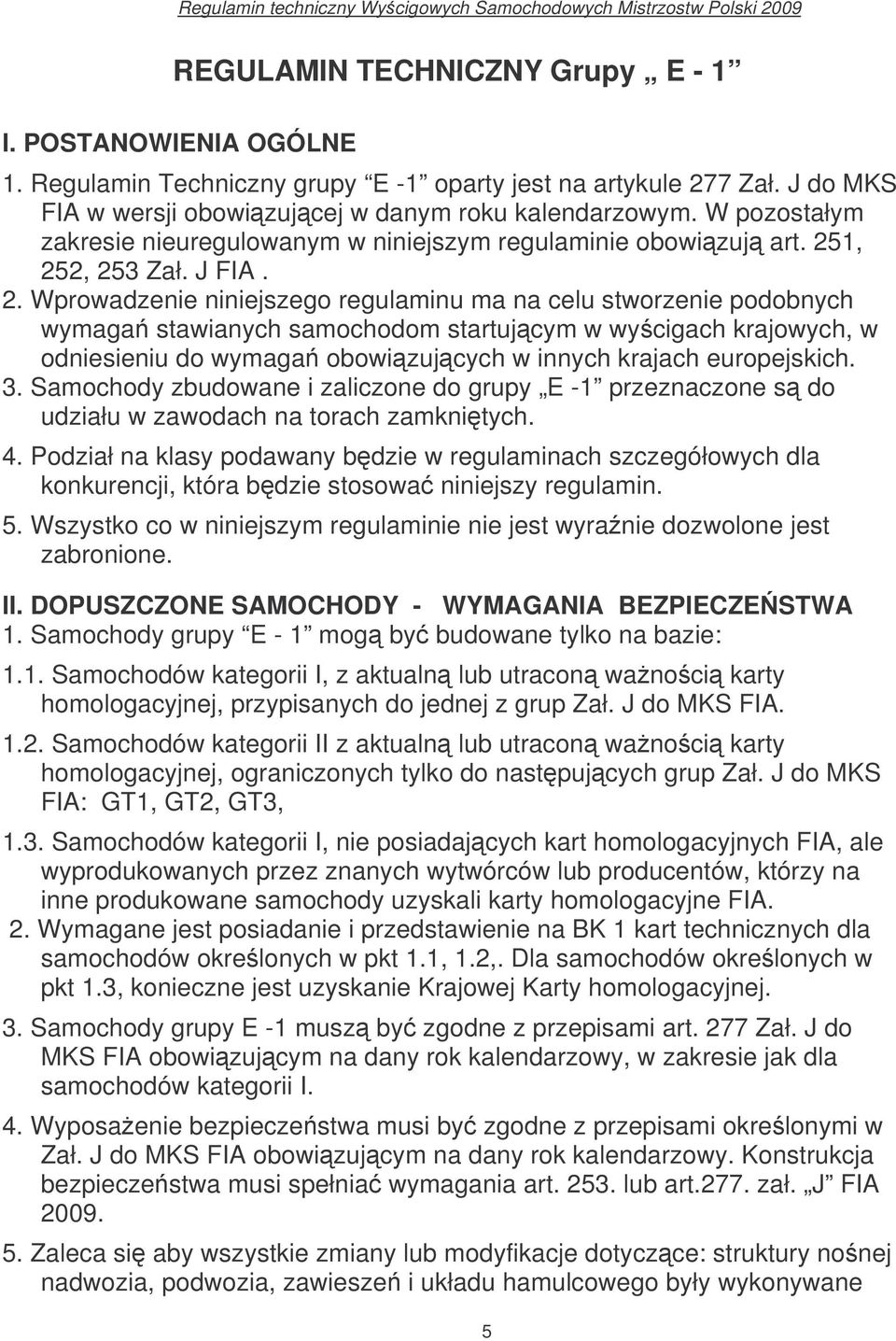 1, 252, 253 Zał. J FIA. 2. Wprowadzenie niniejszego regulaminu ma na celu stworzenie podobnych wymaga stawianych samochodom startujcym w wycigach krajowych, w odniesieniu do wymaga obowizujcych w