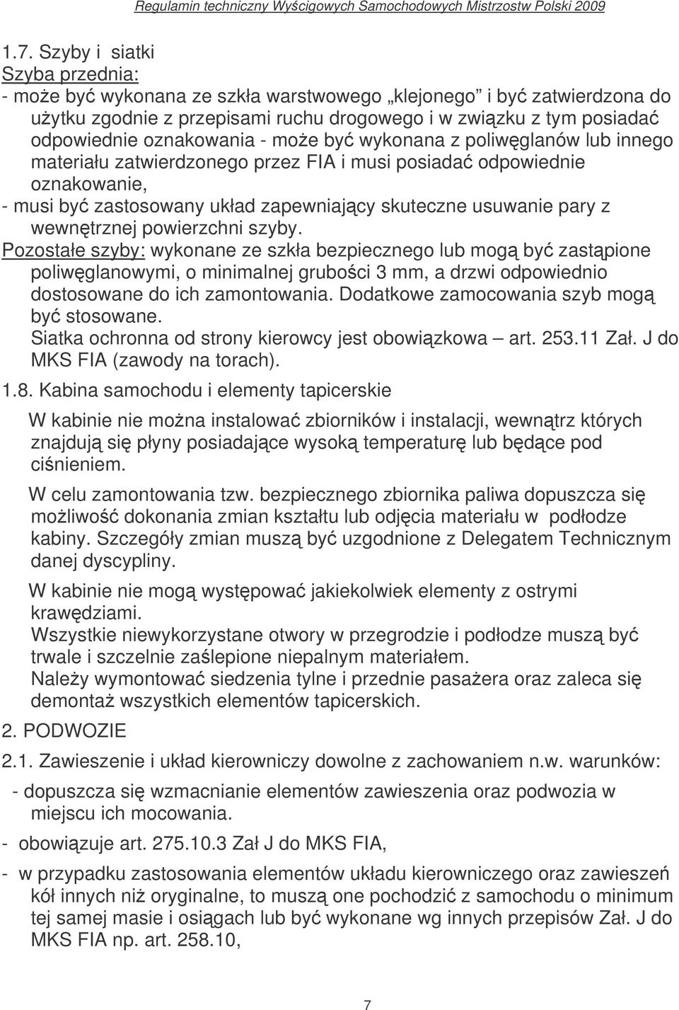 powierzchni szyby. Pozostałe szyby: wykonane ze szkła bezpiecznego lub mog by zastpione poliwglanowymi, o minimalnej gruboci 3 mm, a drzwi odpowiednio dostosowane do ich zamontowania.
