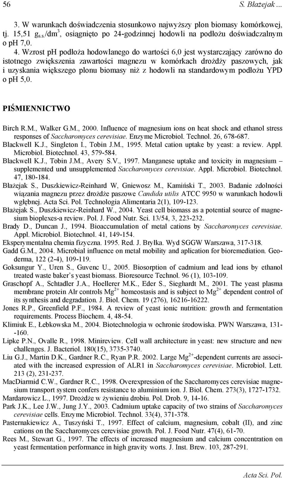 hodowli na standardowym podłożu YPD o ph 5,0. PIŚMIENNICTWO Birch R.M., Walker G.M., 2000. Influence of magnesium ions on heat shock and ethanol stress responses of Saccharomyces cerevisiae.