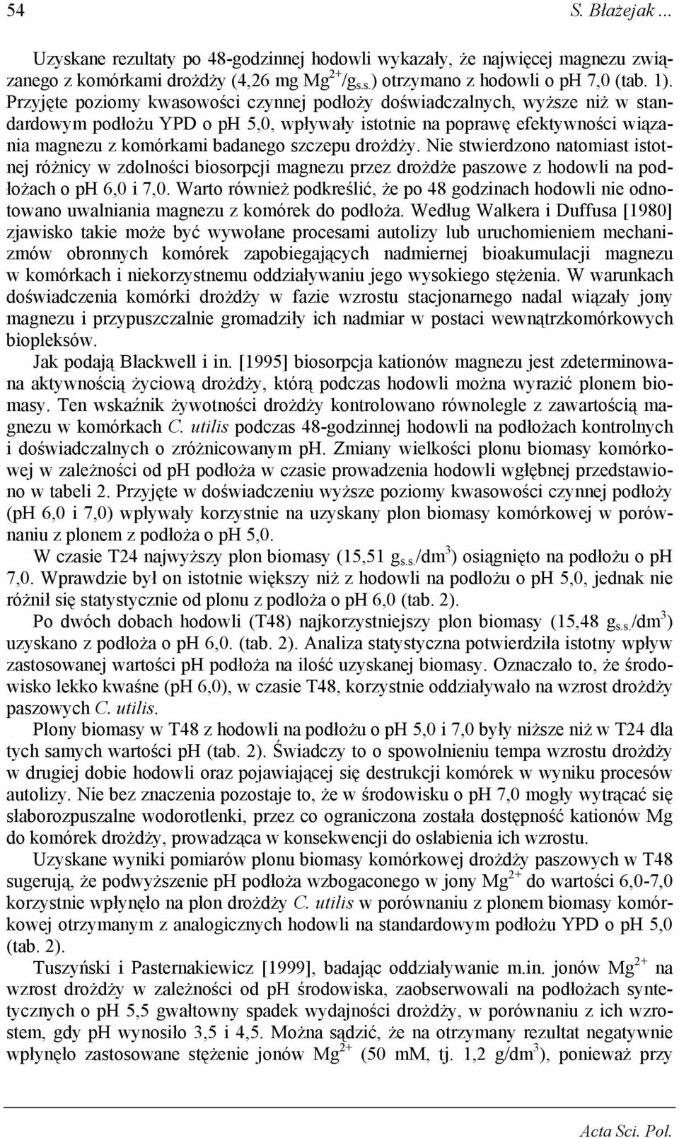 drożdży. Nie stwierdzono natomiast istotnej różnicy w zdolności biosorpcji magnezu przez drożdże paszowe z hodowli na podłożach o ph 6,0 i 7,0.