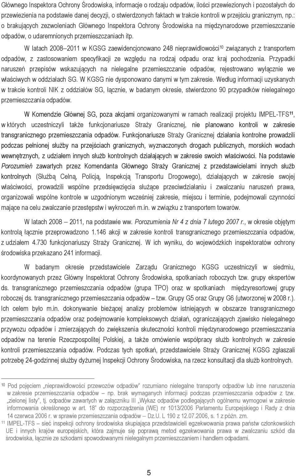 W latach 20082011 w KGSG zaewidencjonowano 248 nieprawidłowości 10 związanych z transportem odpadów, z zastosowaniem specyfikacji ze względu na rodzaj odpadu oraz kraj pochodzenia.