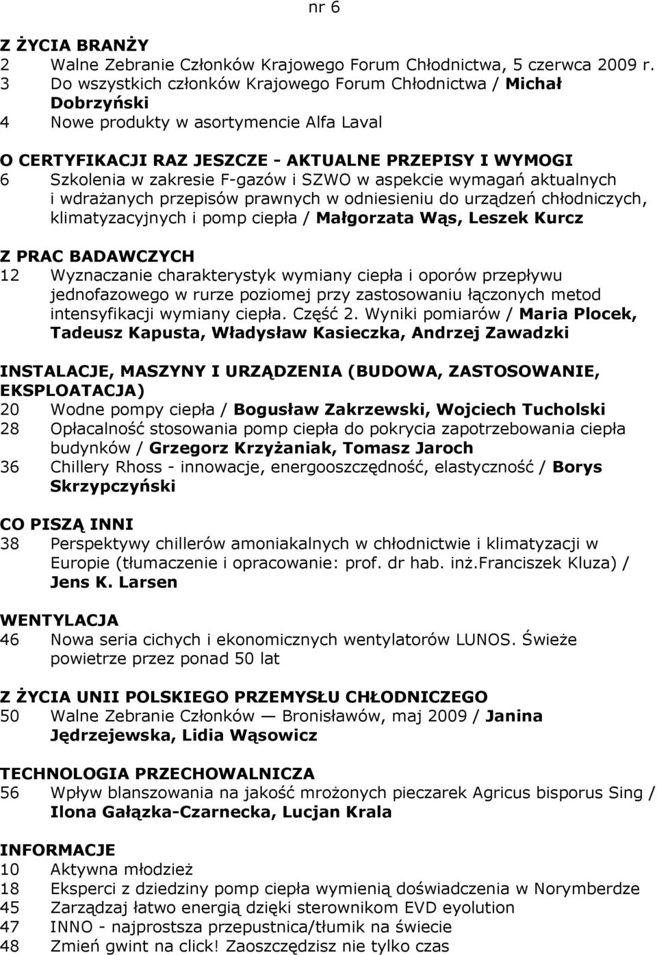 F-gazów i SZWO w aspekcie wymagań aktualnych i wdraŝanych przepisów prawnych w odniesieniu do urządzeń chłodniczych, klimatyzacyjnych i pomp ciepła / Małgorzata Wąs, Leszek Kurcz 12 Wyznaczanie