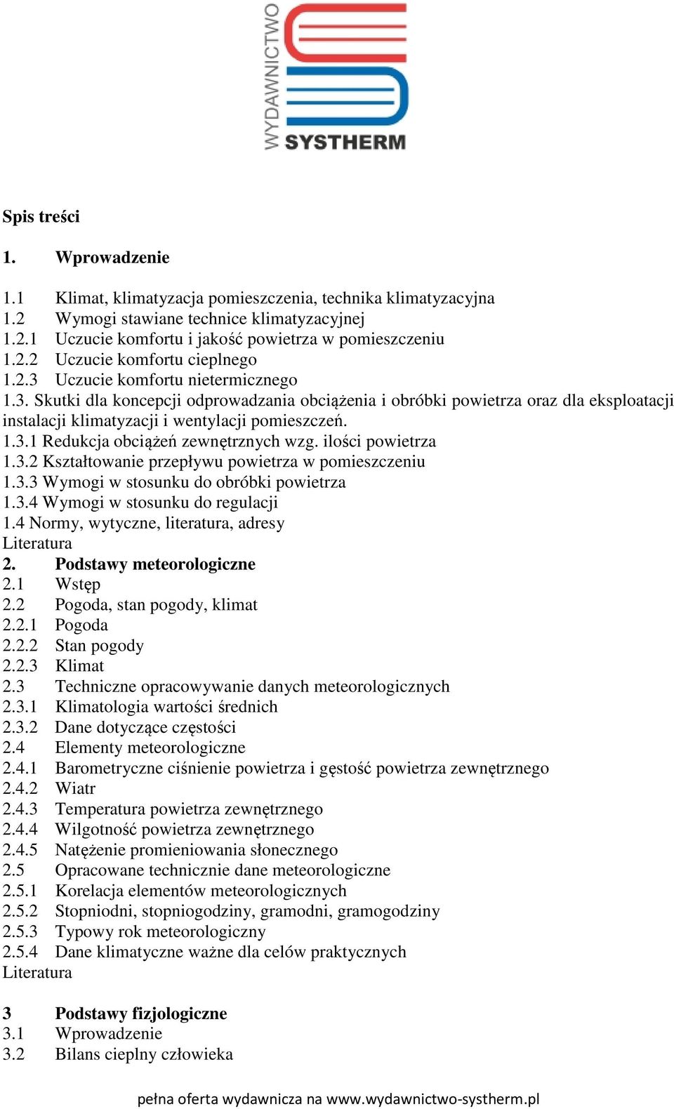 ilości powietrza 1.3.2 Kształtowanie przepływu powietrza w pomieszczeniu 1.3.3 Wymogi w stosunku do obróbki powietrza 1.3.4 Wymogi w stosunku do regulacji 1.4 Normy, wytyczne, literatura, adresy 2.