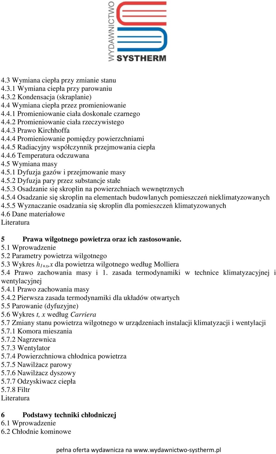 5.2 Dyfuzja pary przez substancje stałe 4.5.3 Osadzanie się skroplin na powierzchniach wewnętrznych 4.5.4 Osadzanie się skroplin na elementach budowlanych pomieszczeń nieklimatyzowanych 4.5.5 Wyznaczanie osadzania się skroplin dla pomieszczeń klimatyzowanych 4.