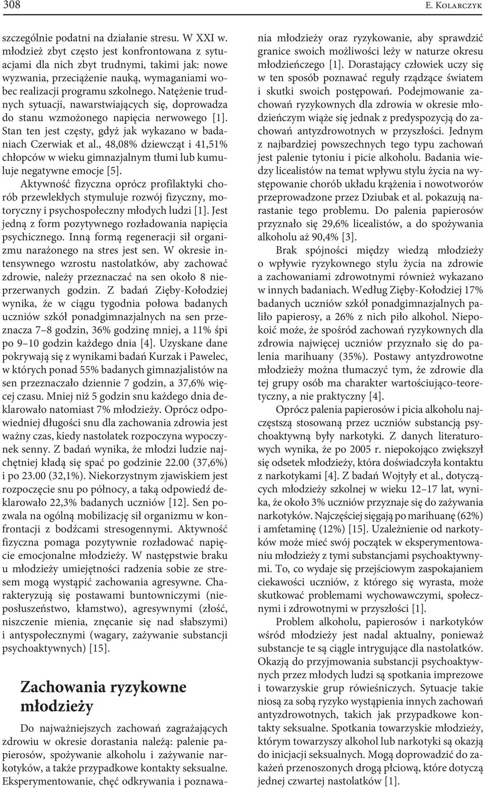 Natężenie trudnych sytuacji, nawarstwiających się, doprowadza do stanu wzmożonego napięcia nerwowego [1]. Stan ten jest częsty, gdyż jak wykazano w badaniach Czerwiak et al.