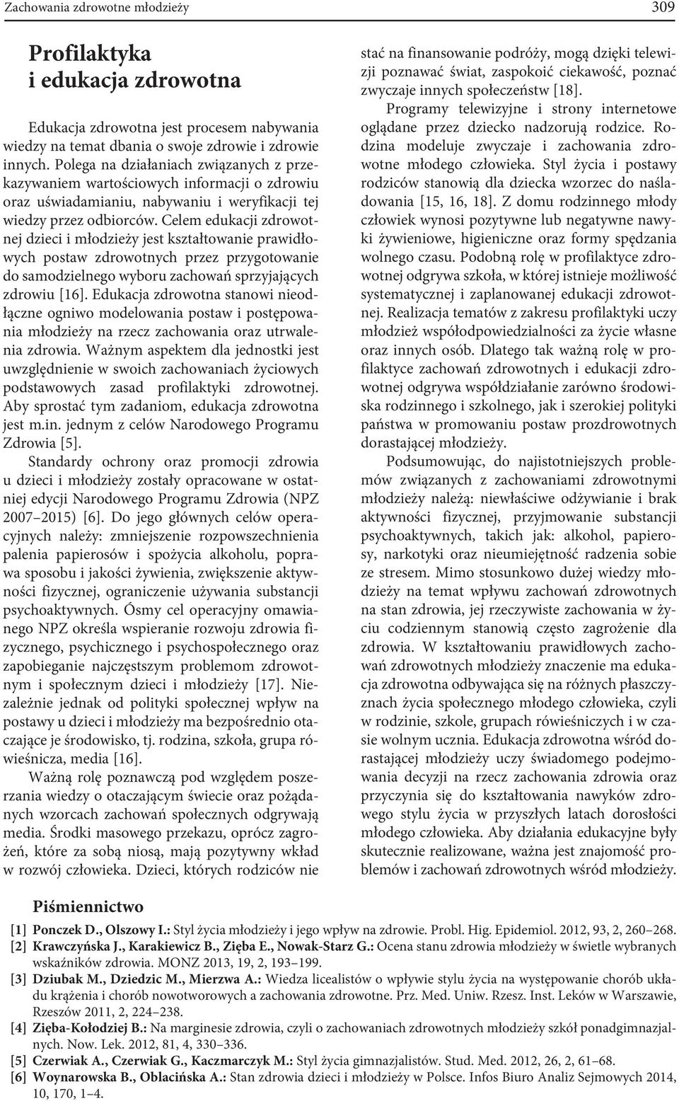 Celem edukacji zdrowotnej dzieci i młodzieży jest kształtowanie prawidłowych postaw zdrowotnych przez przygotowanie do samodzielnego wyboru zachowań sprzyjających zdrowiu [16].
