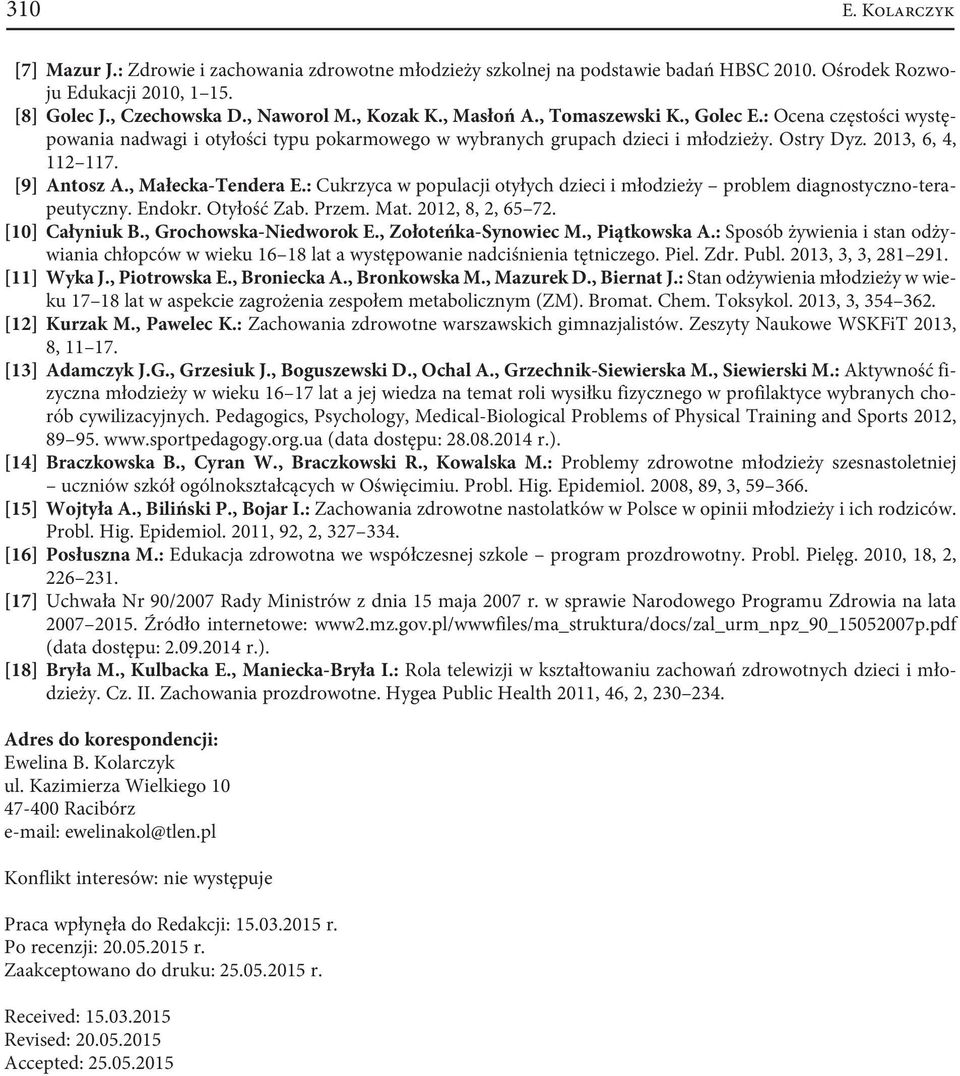 , Małecka-Tendera E.: Cukrzyca w populacji otyłych dzieci i młodzieży problem diagnostyczno-terapeutyczny. Endokr. Otyłość Zab. Przem. Mat. 2012, 8, 2, 65 72. [10] Całyniuk B., Grochowska-Niedworok E.