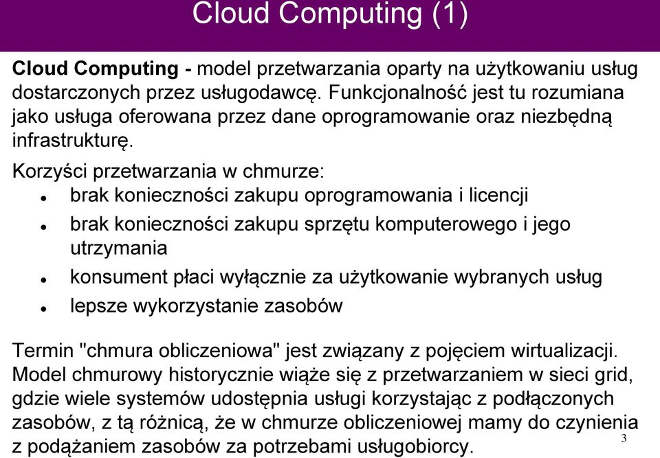 Korzyści przetwarzania w chmurze: Cloud Computing (1) brak konieczności zakupu oprogramowania i licencji brak konieczności zakupu sprzętu komputerowego i jego utrzymania konsument płaci wyłącznie