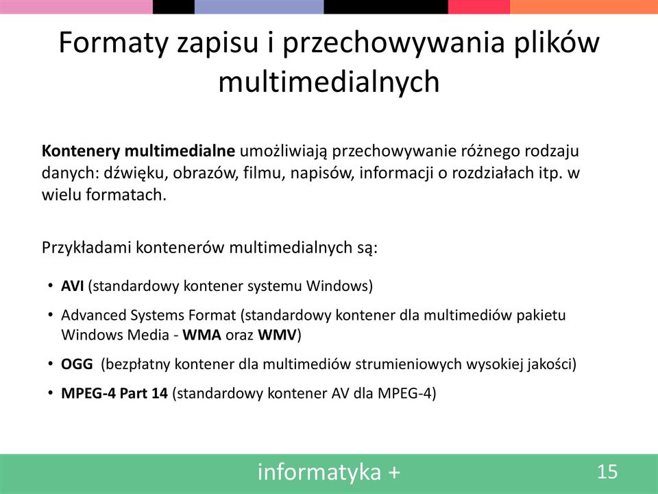 Przykładami kontenerów multimedialnych są: AVI (standardowy kontener systemu Windows) Advanced Systems Format (standardowy kontener