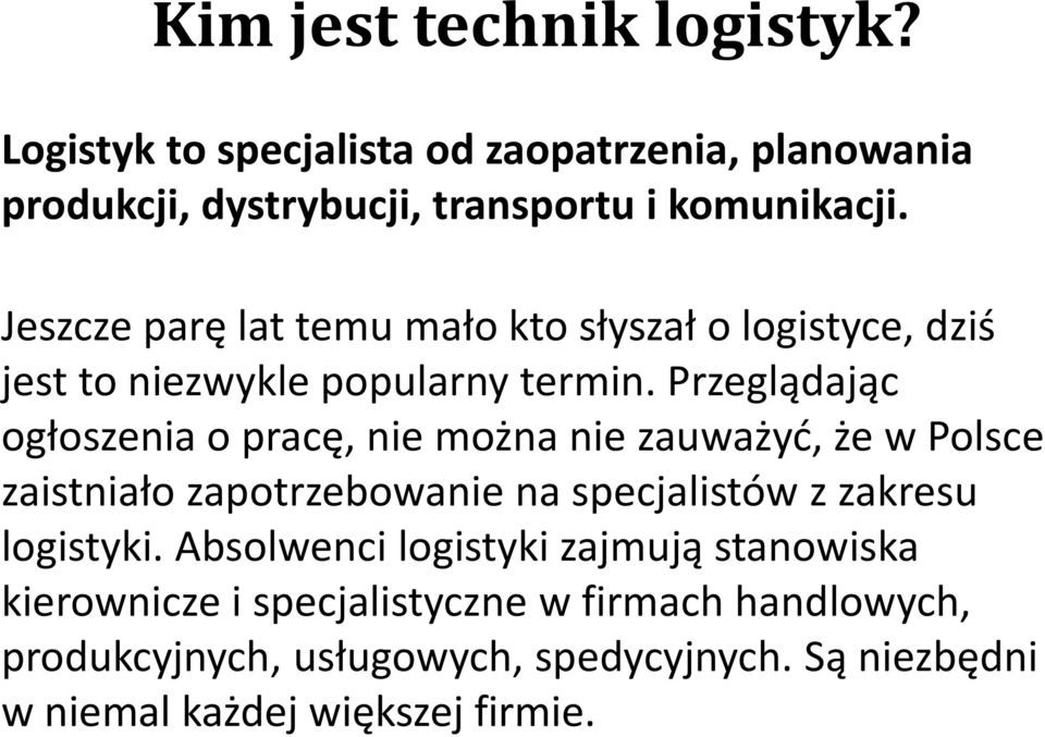 Przeglądając ogłoszenia o pracę, nie można nie zauważyd, że w Polsce zaistniało zapotrzebowanie na specjalistów z zakresu logistyki.