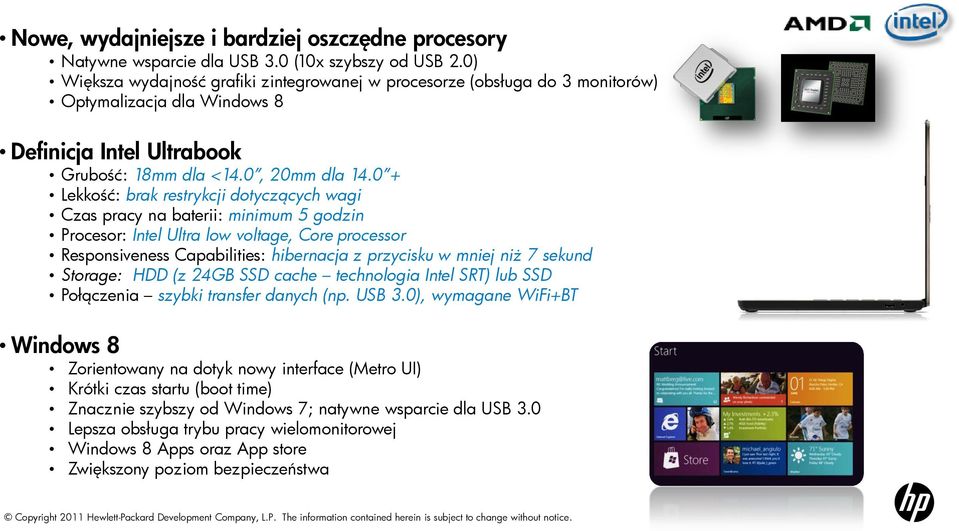 0 + Lekkość: brak restrykcji dotyczących wagi Czas pracy na baterii: minimum 5 godzin Procesor: Intel Ultra low voltage, Core processor Responsiveness Capabilities: hibernacja z przycisku w mniej niż