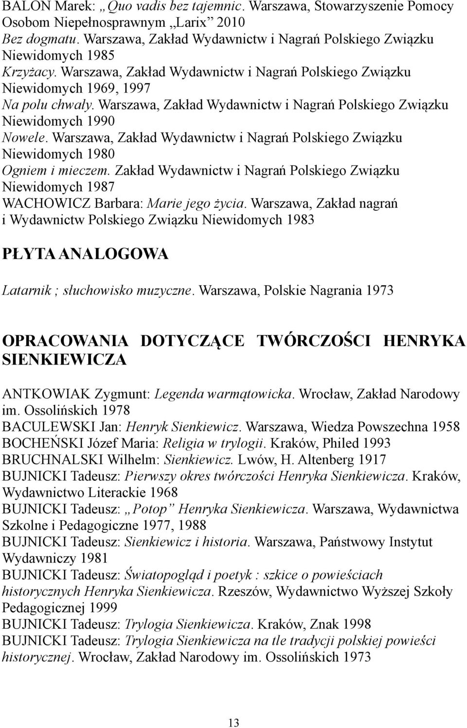 Warszawa, Zakład Wydawnictw i Nagrań Polskiego Związku Niewidomych 1980 Ogniem i mieczem. Zakład Wydawnictw i Nagrań Polskiego Związku Niewidomych 1987 WACHOWICZ Barbara: Marie jego życia.