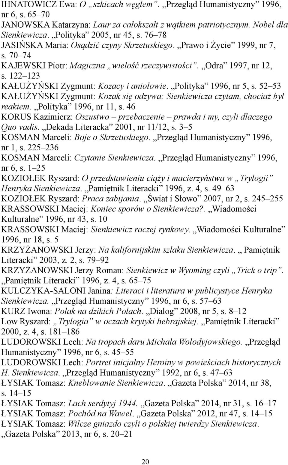 122 123 KAŁUŻYŃSKI Zygmunt: Kozacy i aniołowie. Polityka 1996, nr 5, s. 52 53 KAŁUŻYŃSKI Zygmunt: Kozak się odzywa: Sienkiewicza czytam, chociaż był reakiem. Polityka 1996, nr 11, s.