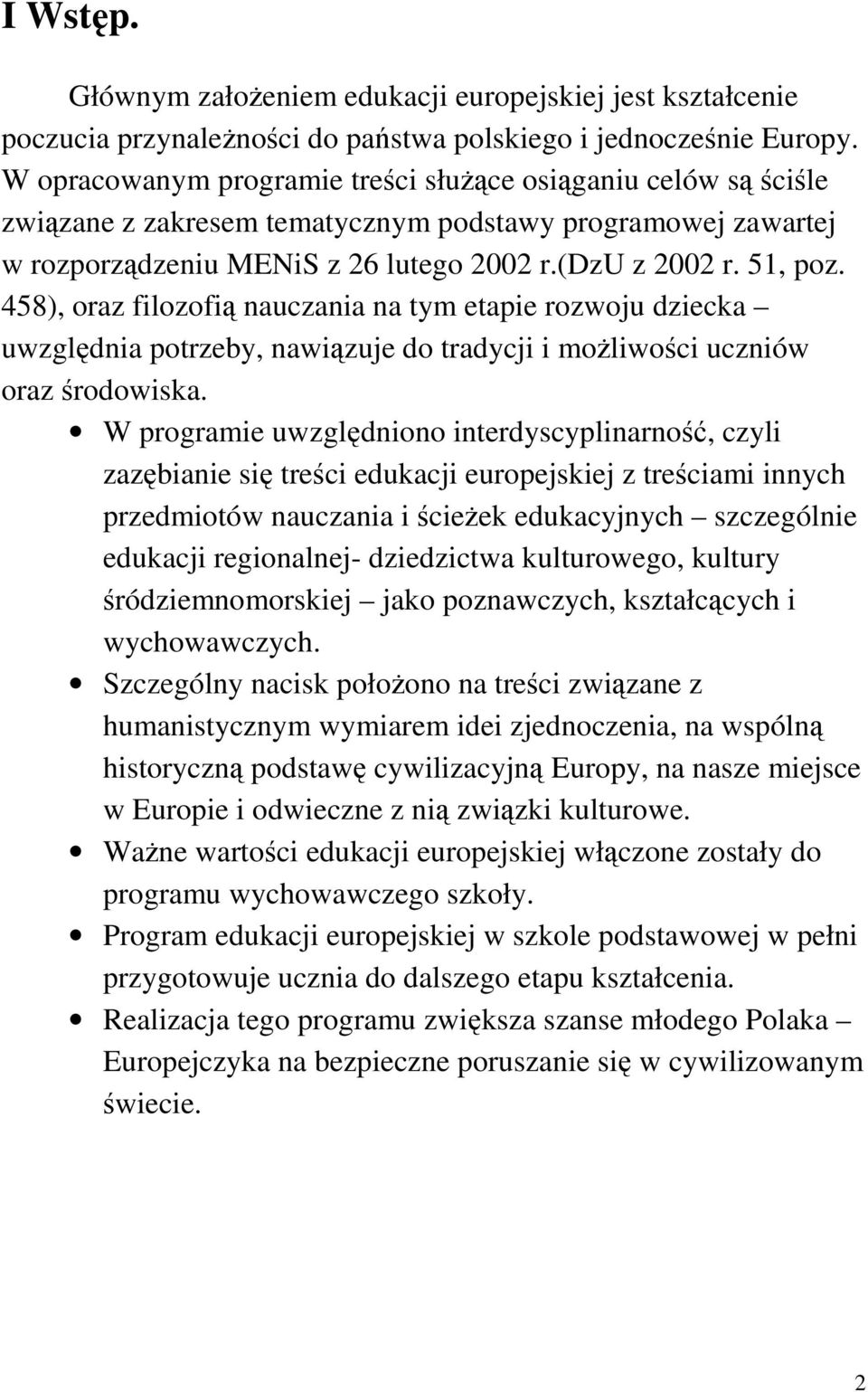 458), oraz filozofią nauczania na tym etapie rozwoju dziecka uwzględnia potrzeby, nawiązuje do tradycji i moŝliwości uczniów oraz środowiska.