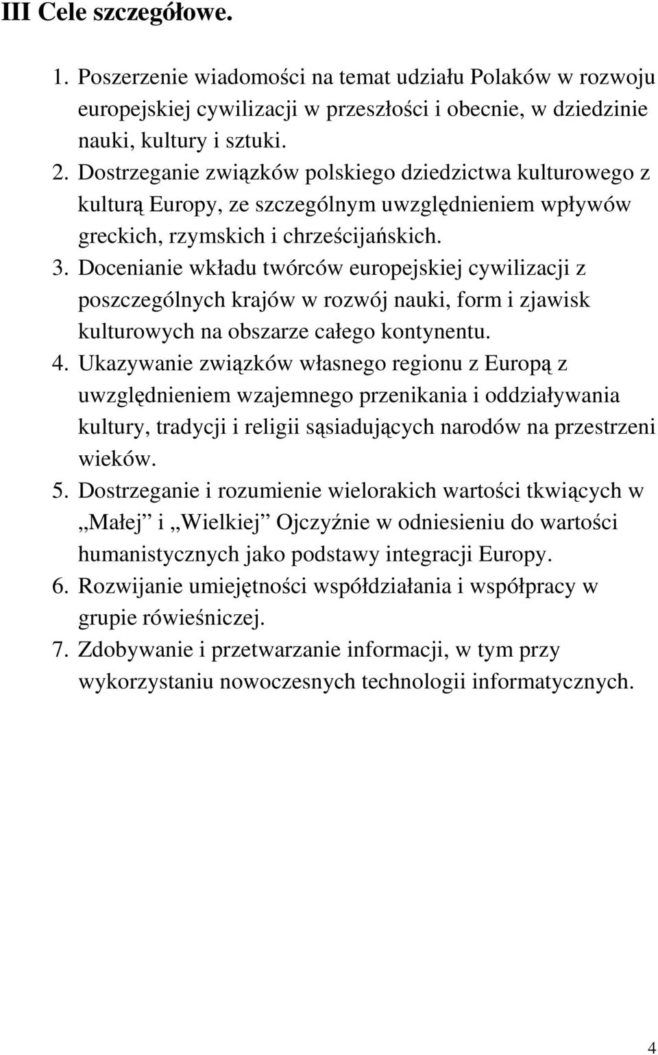 Docenianie wkładu twórców europejskiej cywilizacji z poszczególnych krajów w rozwój nauki, form i zjawisk kulturowych na obszarze całego kontynentu. 4.