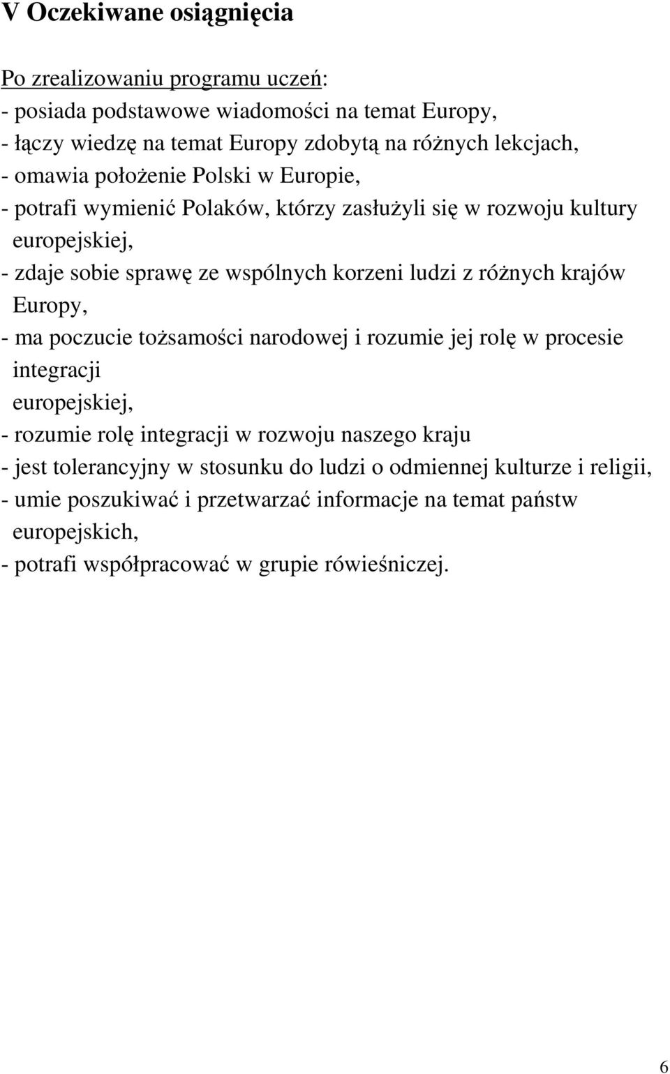 róŝnych krajów Europy, - ma poczucie toŝsamości narodowej i rozumie jej rolę w procesie integracji europejskiej, - rozumie rolę integracji w rozwoju naszego kraju - jest