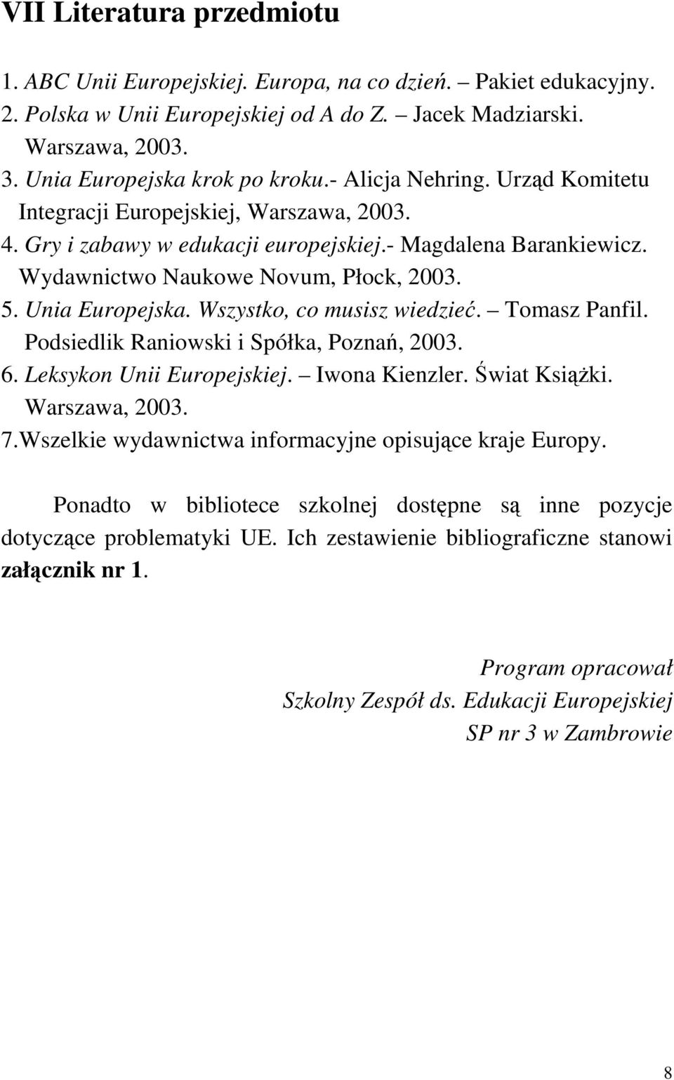 Wszystko, co musisz wiedzieć. Tomasz Panfil. Podsiedlik Raniowski i Spółka, Poznań, 2003. 6. Leksykon Unii Europejskiej. Iwona Kienzler. Świat KsiąŜki. Warszawa, 2003. 7.