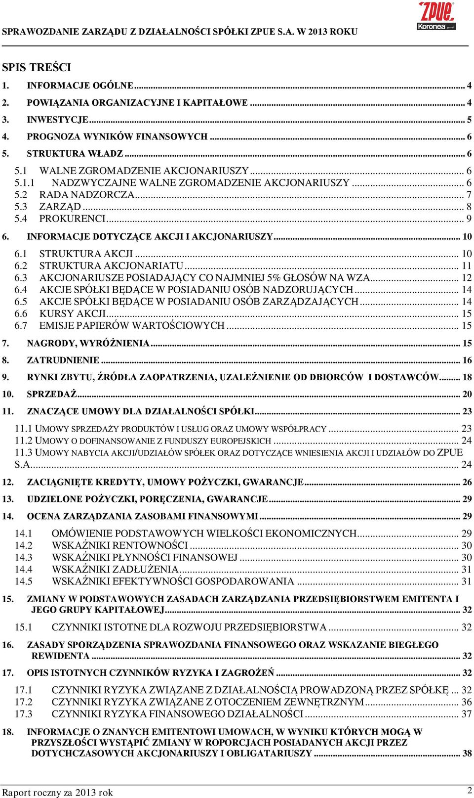 1 STRUKTURA AKCJI... 10 6.2 STRUKTURA AKCJONARIATU... 11 6.3 AKCJONARIUSZE POSIADAJĄCY CO NAJMNIEJ 5% GŁOSÓW NA WZA... 12 6.4 AKCJE SPÓŁKI BĘDĄCE W POSIADANIU OSÓB NADZORUJĄCYCH... 14 6.