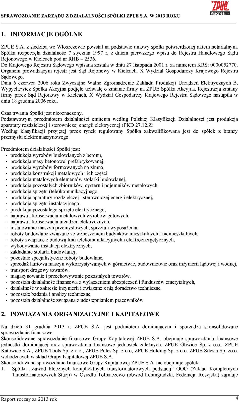 Organem prowadzącym rejestr jest Sąd Rejonowy w Kielcach, X Wydział Gospodarczy Krajowego Rejestru Sądowego.