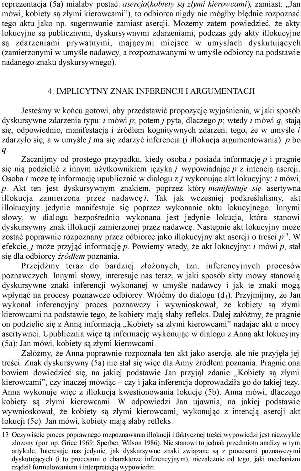 Możemy zatem powiedzieć, że akty lokucyjne są publicznymi, dyskursywnymi zdarzeniami, podczas gdy akty illokucyjne są zdarzeniami prywatnymi, mającymi miejsce w umysłach dyskutujących (zamierzonymi w