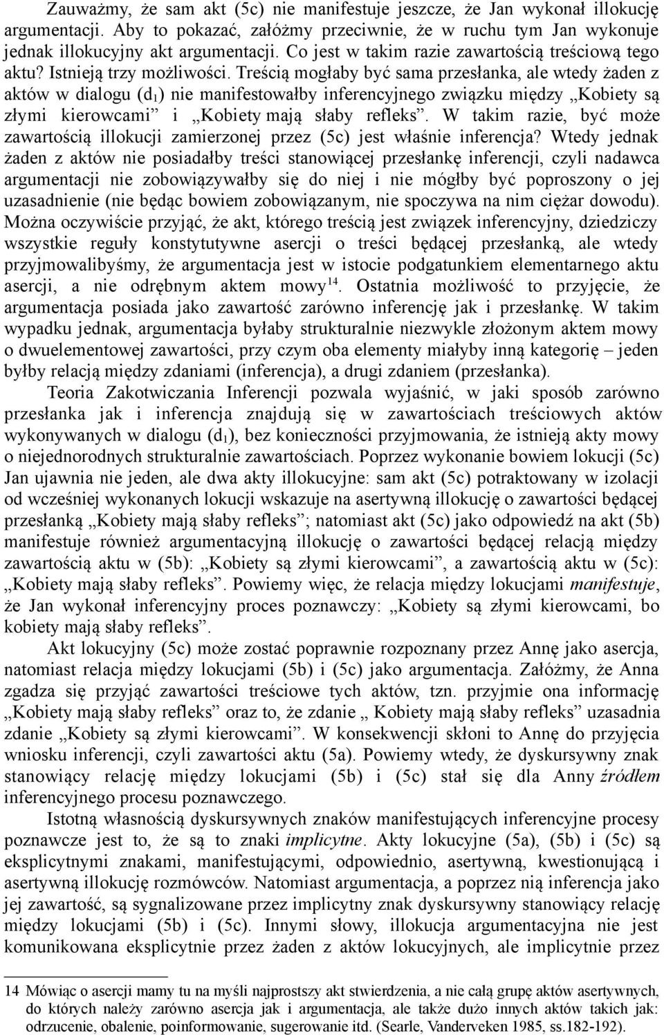 Treścią mogłaby być sama przesłanka, ale wtedy żaden z aktów w dialogu (d 1 ) nie manifestowałby inferencyjnego związku między Kobiety są złymi kierowcami i Kobiety mają słaby refleks.