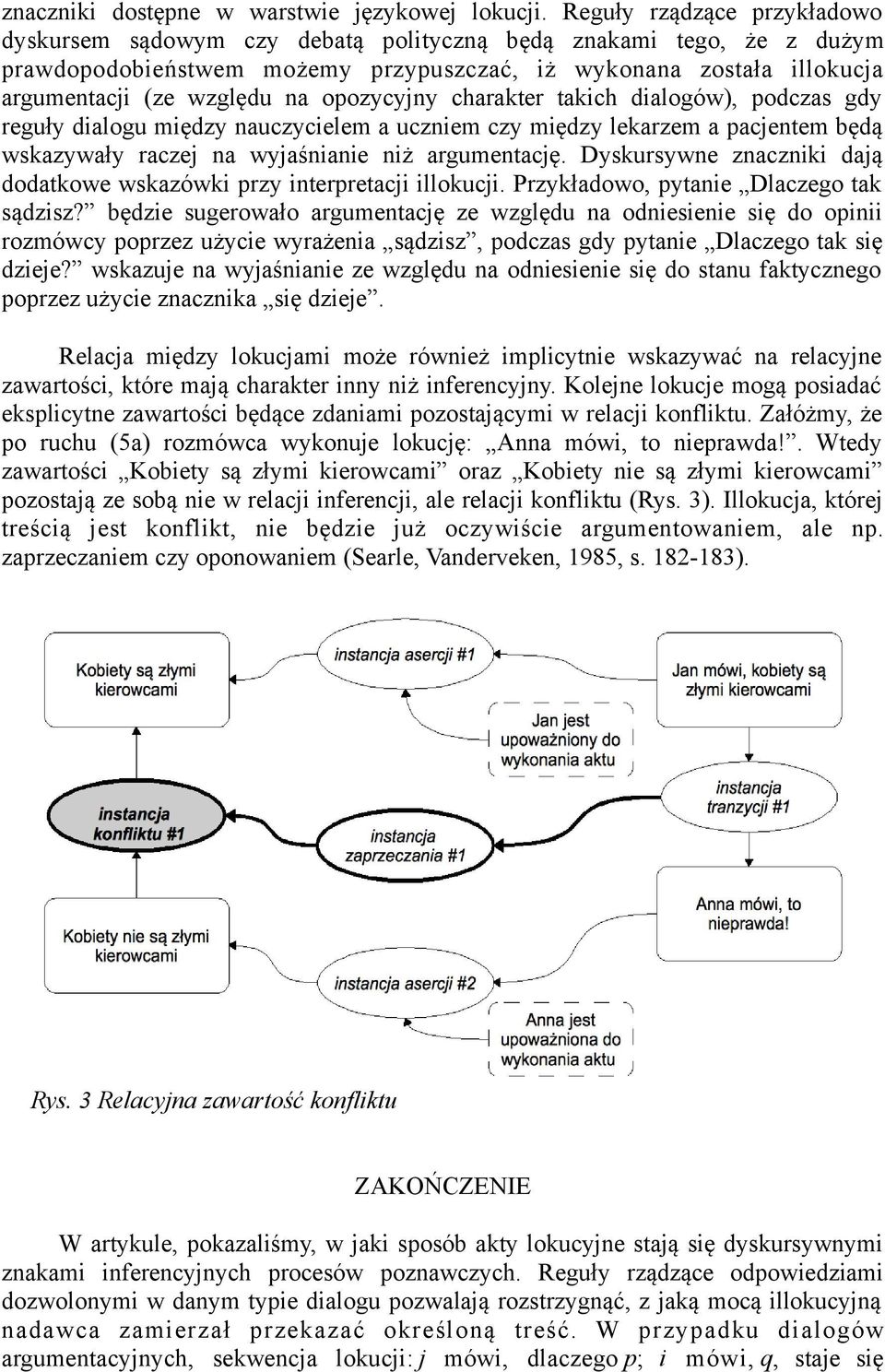opozycyjny charakter takich dialogów), podczas gdy reguły dialogu między nauczycielem a uczniem czy między lekarzem a pacjentem będą wskazywały raczej na wyjaśnianie niż argumentację.