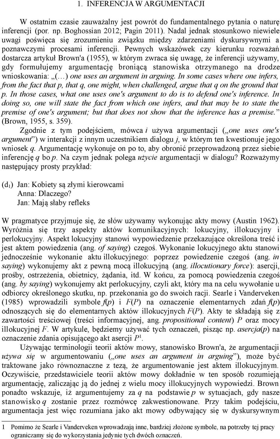 Pewnych wskazówek czy kierunku rozważań dostarcza artykuł Brown'a (1955), w którym zwraca się uwagę, że inferencji używamy, gdy formułujemy argumentację broniącą stanowiska otrzymanego na drodze
