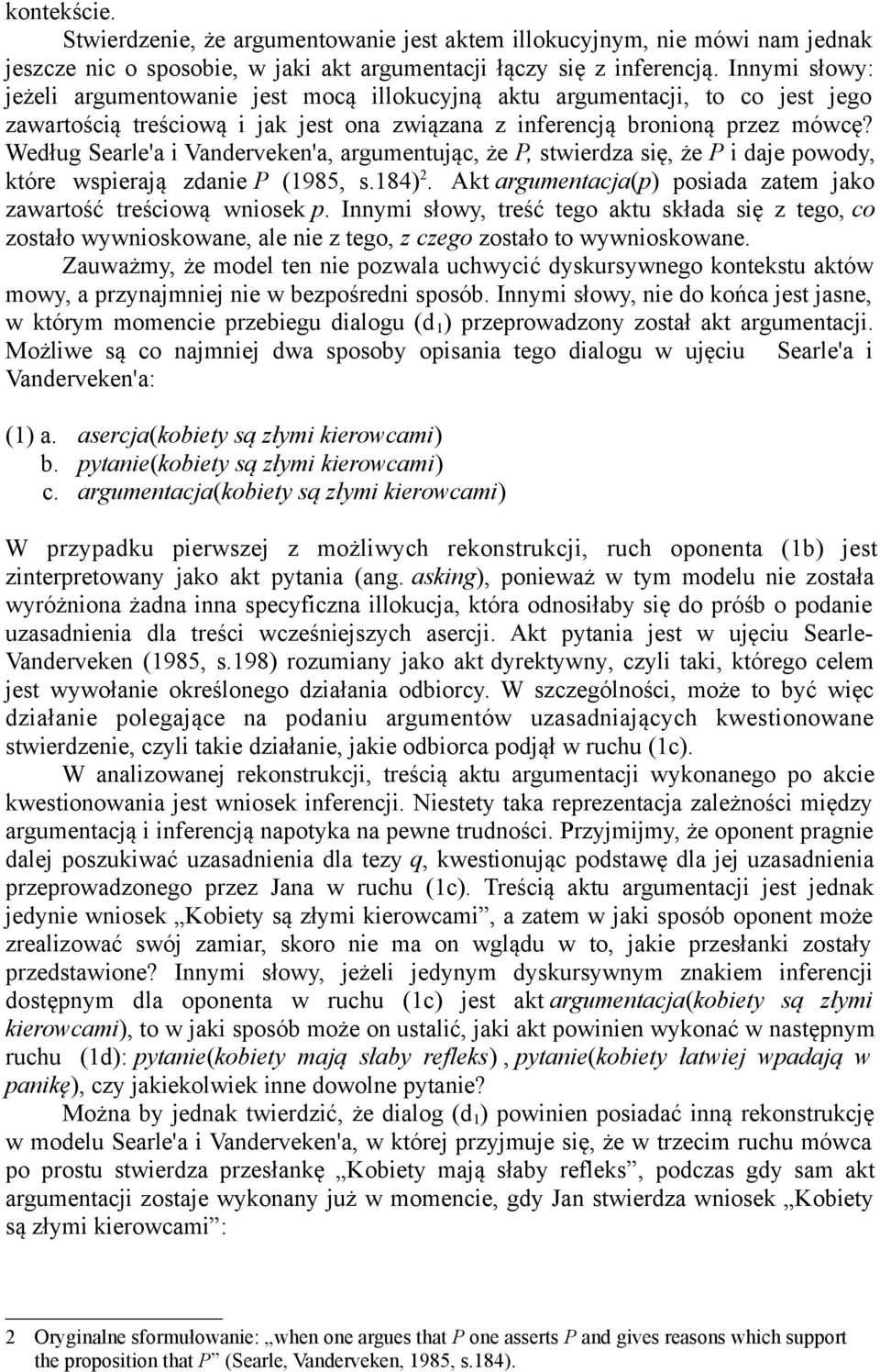 Według Searle'a i Vanderveken'a, argumentując, że P, stwierdza się, że P i daje powody, które wspierają zdanie P (1985, s.184) 2. Akt argumentacja(p) posiada zatem jako zawartość treściową wniosek p.