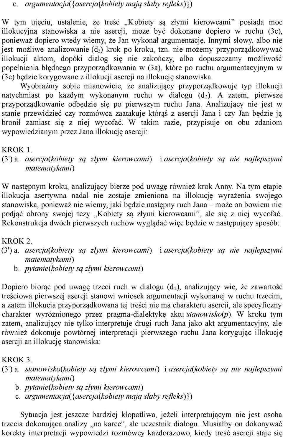 nie możemy przyporządkowywać illokucji aktom, dopóki dialog się nie zakończy, albo dopuszczamy możliwość popełnienia błędnego przyporządkowania w (3a), które po ruchu argumentacyjnym w (3c) będzie
