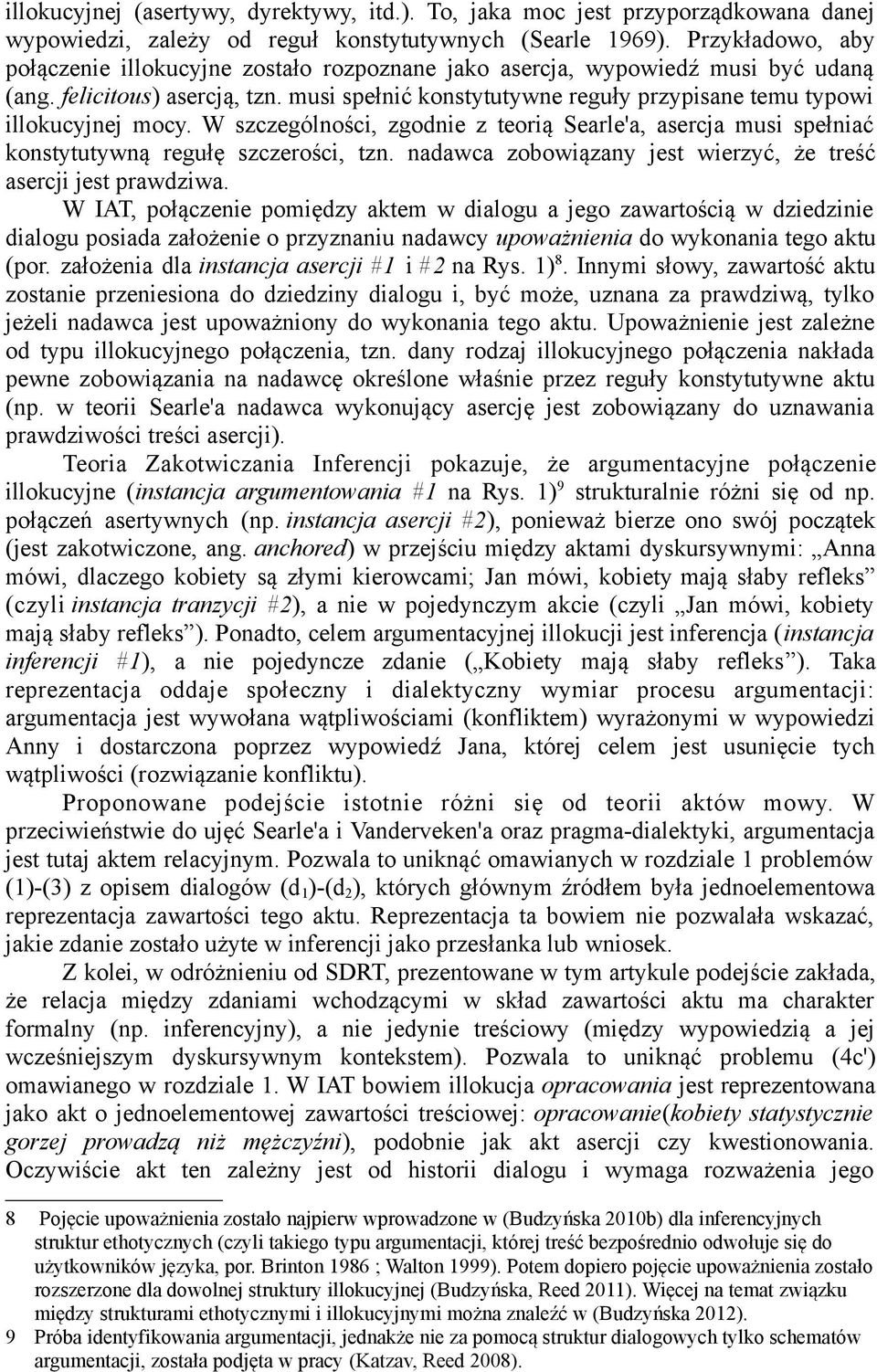 musi spełnić konstytutywne reguły przypisane temu typowi illokucyjnej mocy. W szczególności, zgodnie z teorią Searle'a, asercja musi spełniać konstytutywną regułę szczerości, tzn.