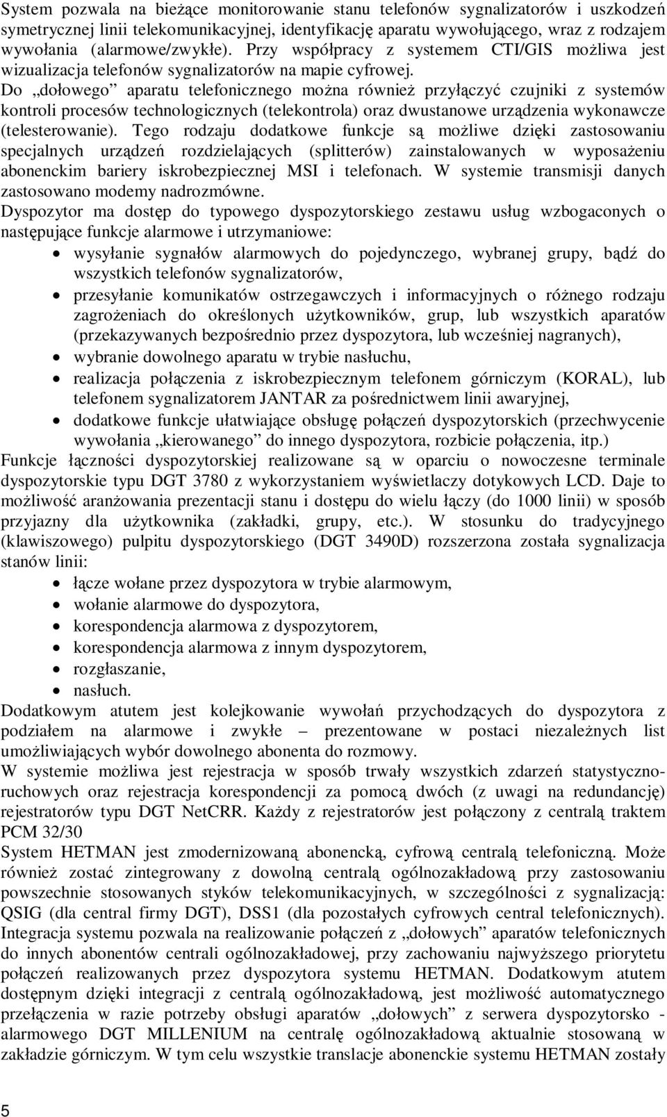 Do do owego aparatu telefonicznego mo na równie przy czy czujniki z systemów kontroli procesów technologicznych (telekontrola) oraz dwustanowe urz dzenia wykonawcze (telesterowanie).