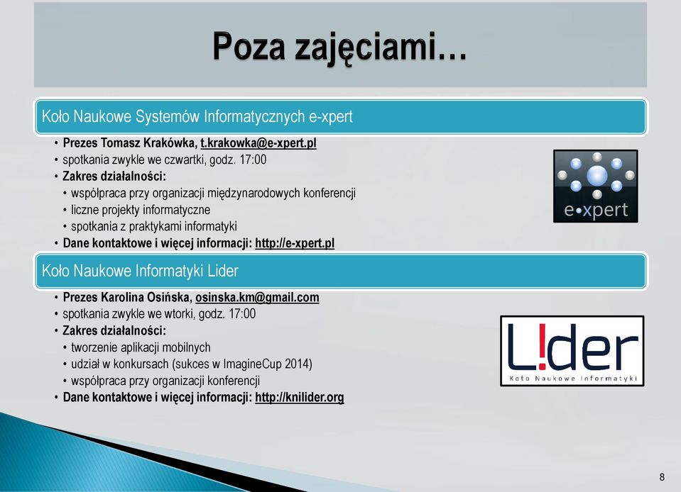 kontaktowe i więcej informacji: http://e-xpert.pl Koło Naukowe Informatyki Lider Prezes Karolina Osińska, osinska.km@gmail.com spotkania zwykle we wtorki, godz.