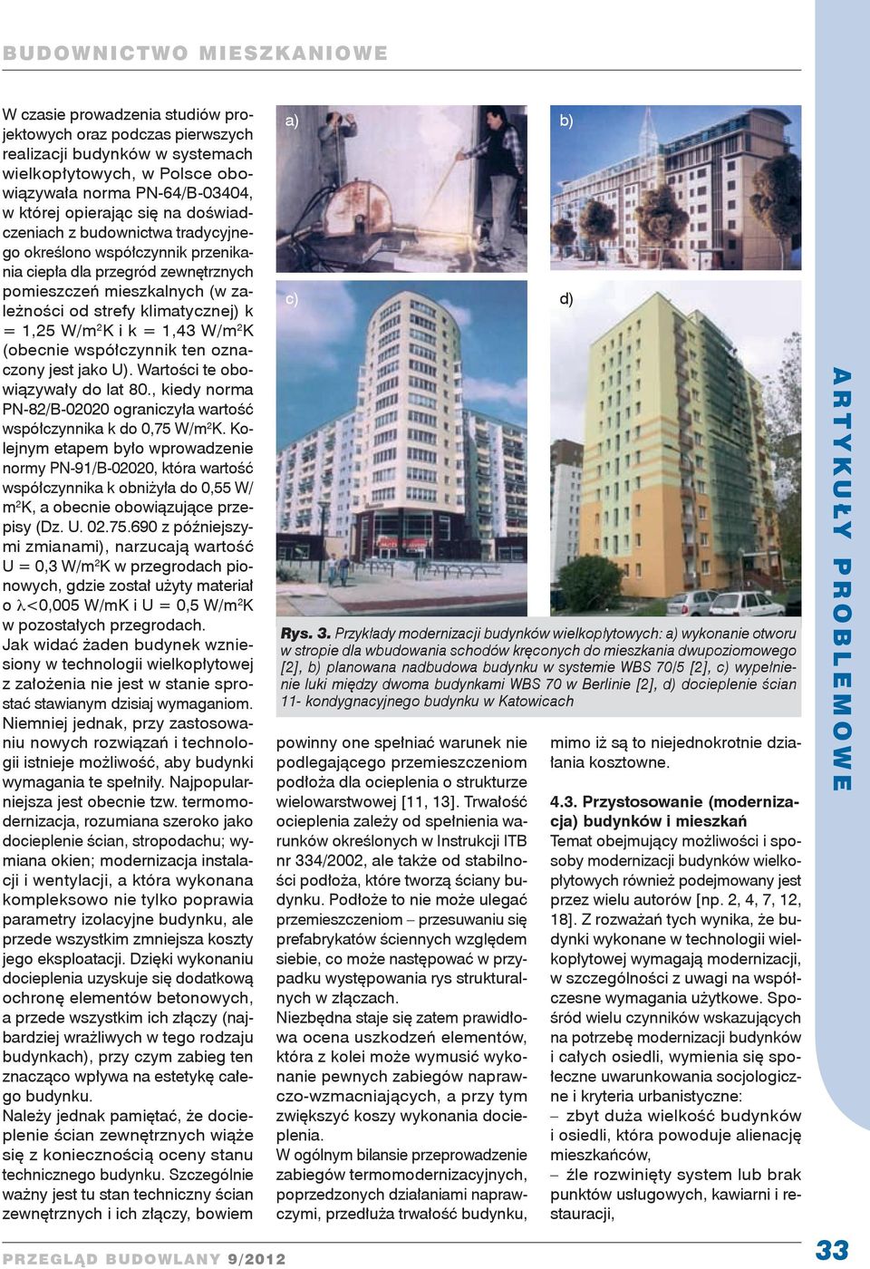 (obecnie współczynnik ten oznaczony jest jako U). Wartości te obowiązywały do lat 80., kiedy norma PN-82/B-02020 ograniczyła wartość współczynnika k do 0,75 W/m 2 K.