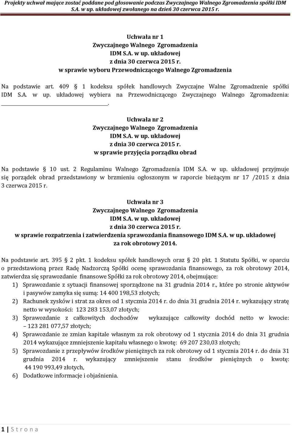 2 Regulaminu Walnego Zgromadzenia przyjmuje się porządek obrad przedstawiony w brzmieniu ogłoszonym w raporcie bieżącym nr 17 /2015 z dnia 3 czerwca 2015 r.