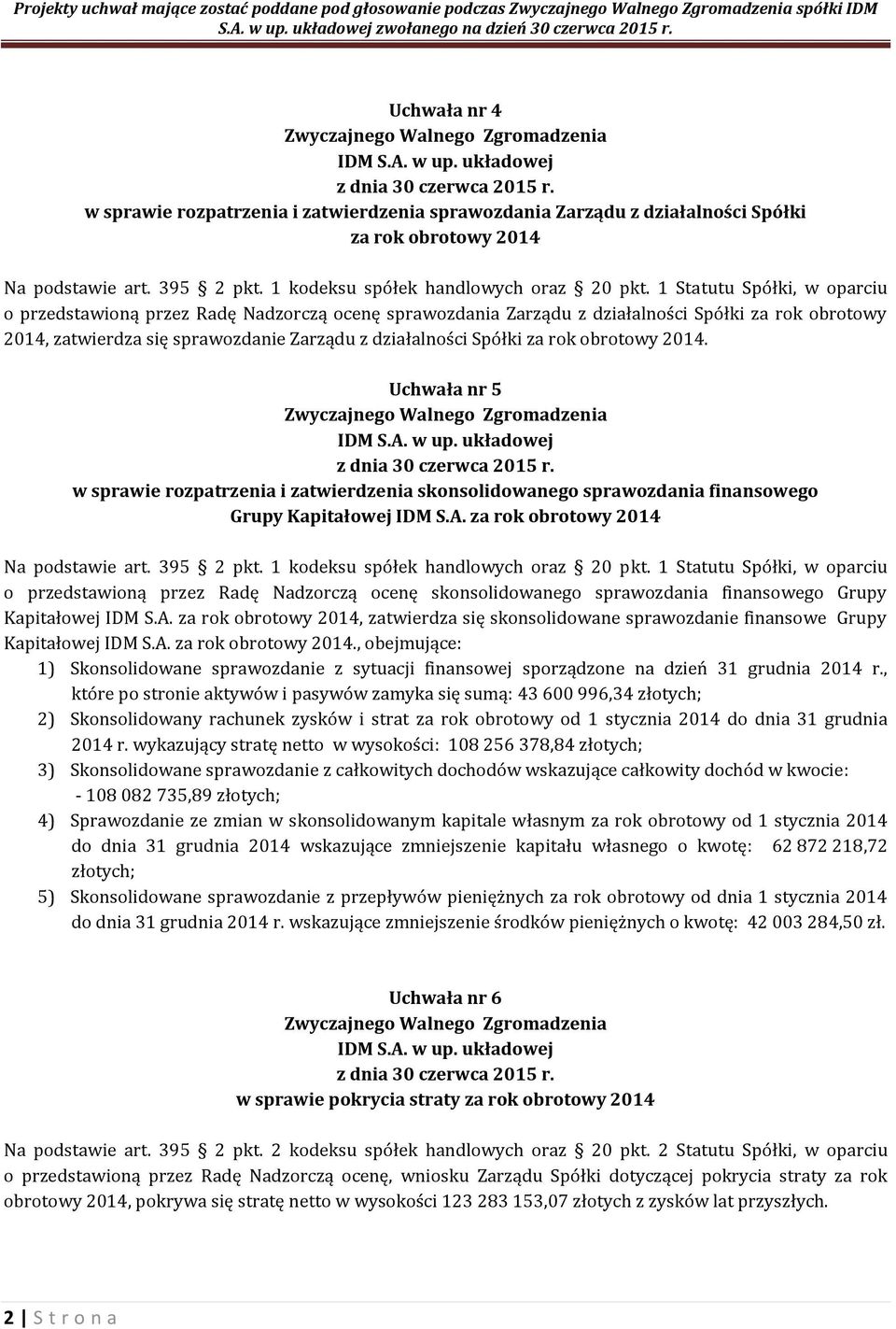 1 Statutu Spółki, w oparciu o przedstawioną przez Radę Nadzorczą ocenę sprawozdania Zarządu z działalności Spółki za rok obrotowy 2014, zatwierdza się sprawozdanie Zarządu z działalności Spółki za