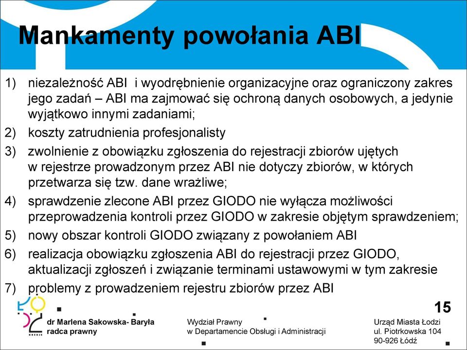 dane wrażliwe; 4) sprawdzenie zlecone ABI przez GIODO nie wyłącza możliwości przeprowadzenia kontroli przez GIODO w zakresie objętym sprawdzeniem; 5) nowy obszar kontroli GIODO związany z