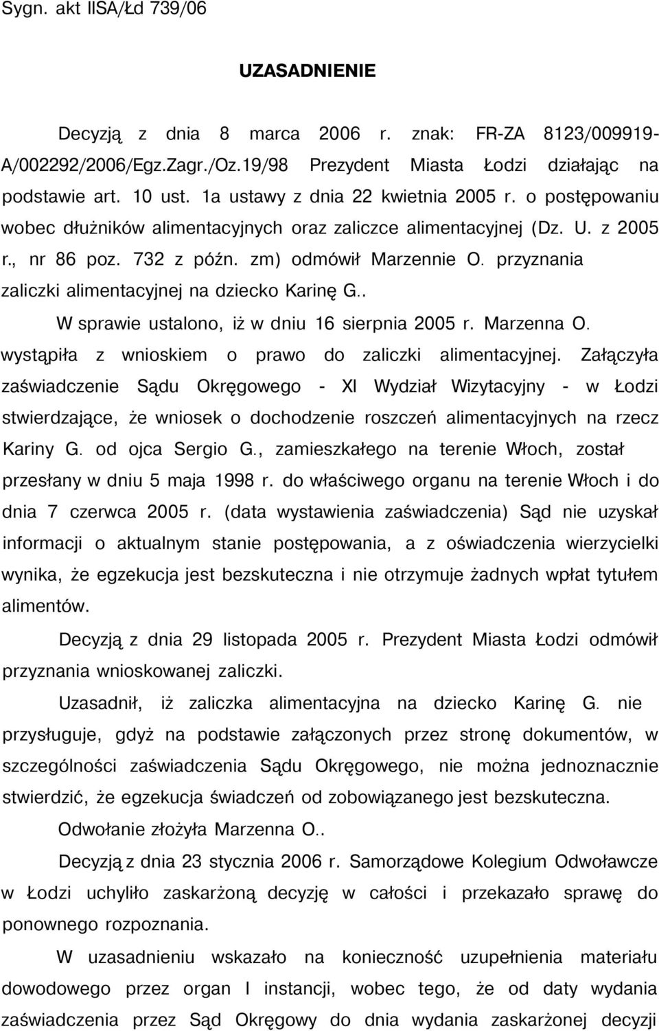 przyznania zaliczki alimentacyjnej na dziecko Karinę G.. W sprawie ustalono, iż w dniu 16 sierpnia 2005 r. Marzenna O. wystąpiła z wnioskiem o prawo do zaliczki alimentacyjnej.