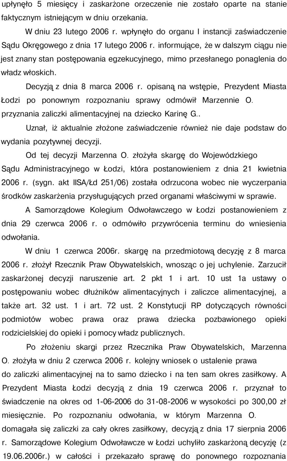 informujące, że w dalszym ciągu nie jest znany stan postępowania egzekucyjnego, mimo przesłanego ponaglenia do władz włoskich. Decyzją z dnia 8 marca 2006 r.