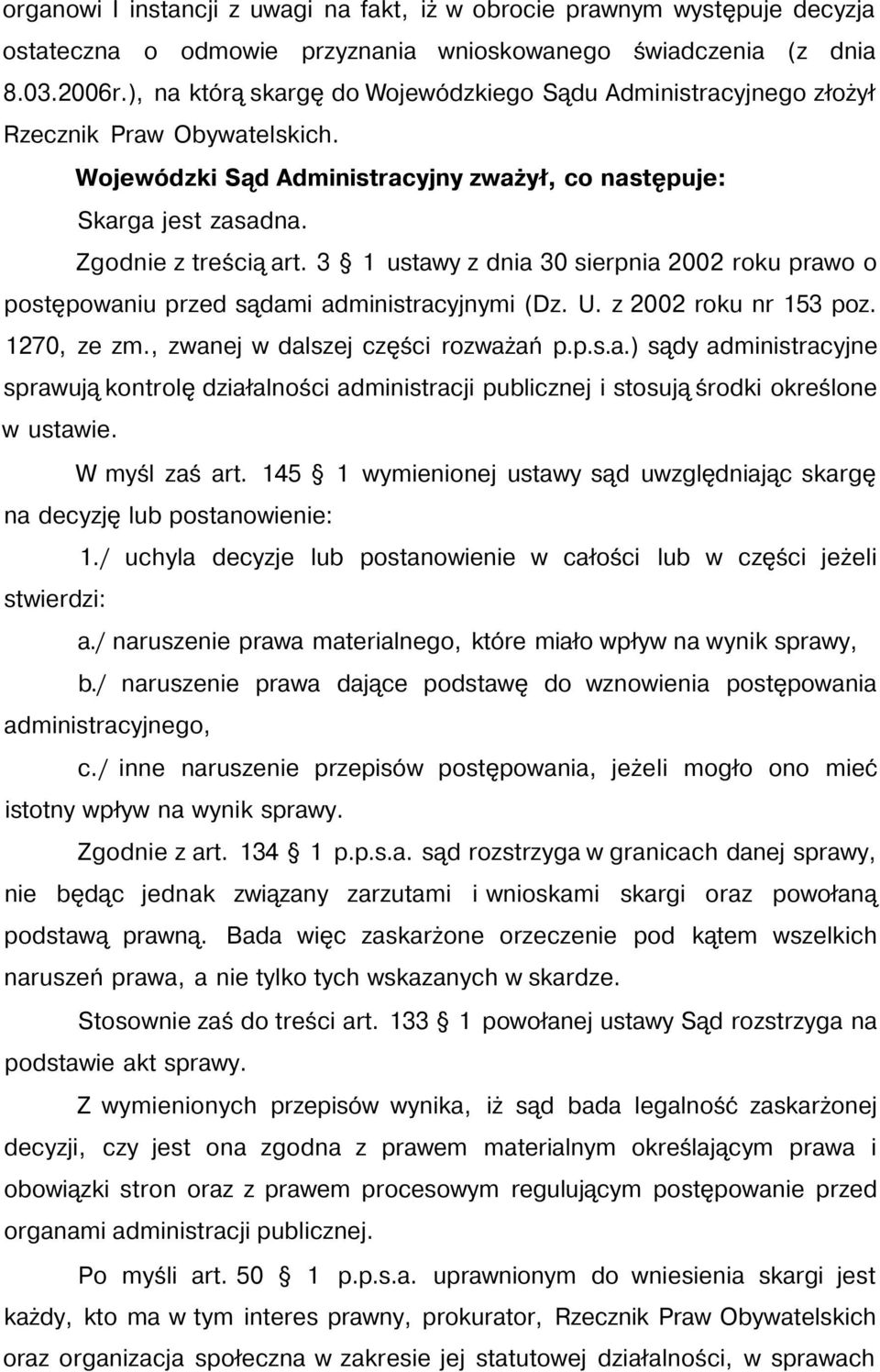 3 1 ustawy z dnia 30 sierpnia 2002 roku prawo o postępowaniu przed sądami administracyjnymi (Dz. U. z 2002 roku nr 153 poz. 1270, ze zm., zwanej w dalszej części rozważań p.p.s.a.) sądy administracyjne sprawują kontrolę działalności administracji publicznej i stosują środki określone w ustawie.