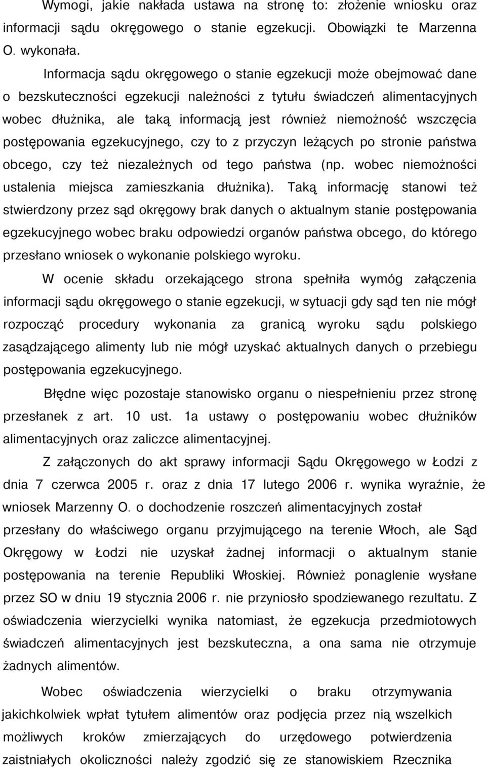 wszczęcia postępowania egzekucyjnego, czy to z przyczyn leżących po stronie państwa obcego, czy też niezależnych od tego państwa (np. wobec niemożności ustalenia miejsca zamieszkania dłużnika).