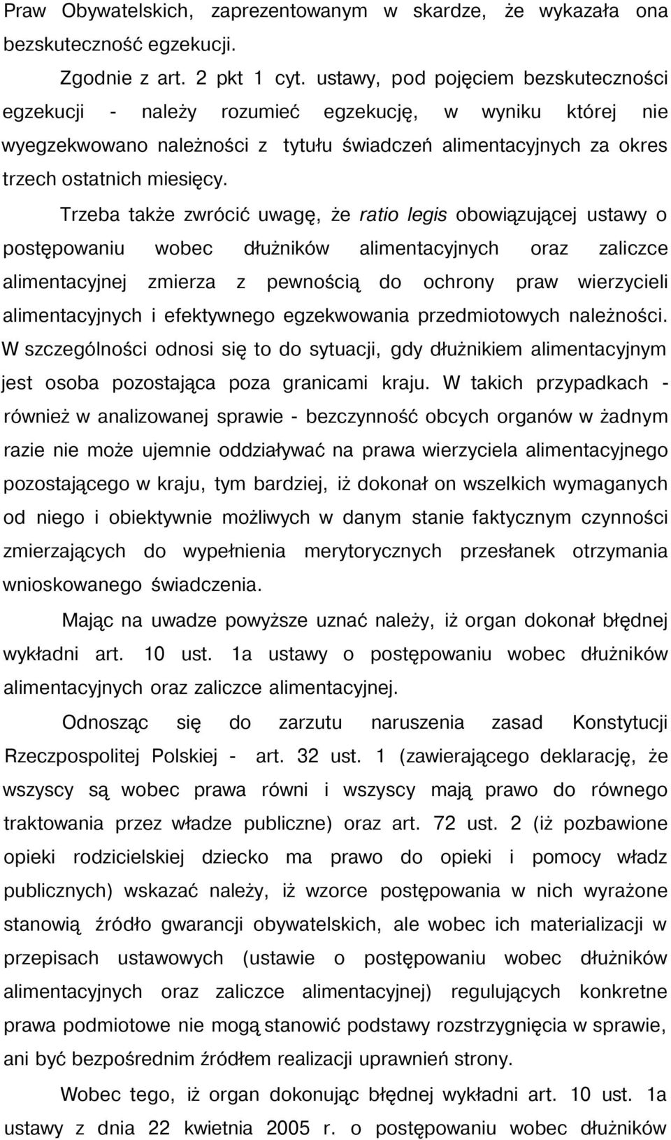 Trzeba także zwrócić uwagę, że ratio legis obowiązującej ustawy o postępowaniu wobec dłużników alimentacyjnych oraz zaliczce alimentacyjnej zmierza z pewnością do ochrony praw wierzycieli