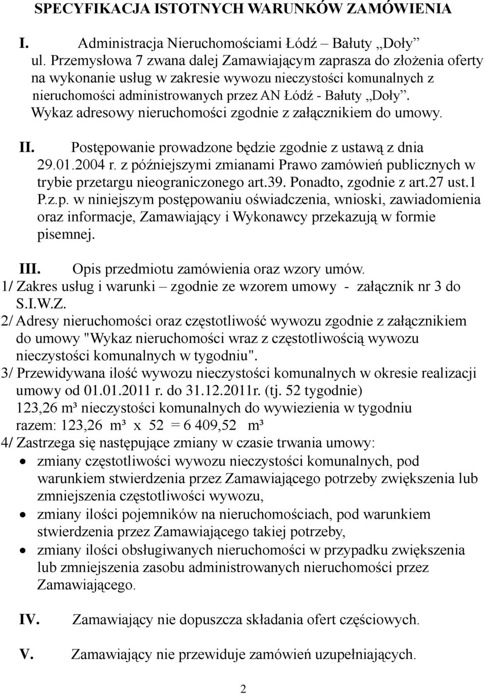 Wykaz adresowy nieruchomości zgodnie z załącznikiem do umowy. II. Postępowanie prowadzone będzie zgodnie z ustawą z dnia 29.01.2004 r.