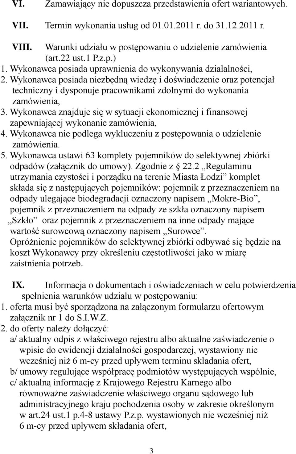 Wykonawca posiada niezbędną wiedzę i doświadczenie oraz potencjał techniczny i dysponuje pracownikami zdolnymi do wykonania zamówienia, 3.