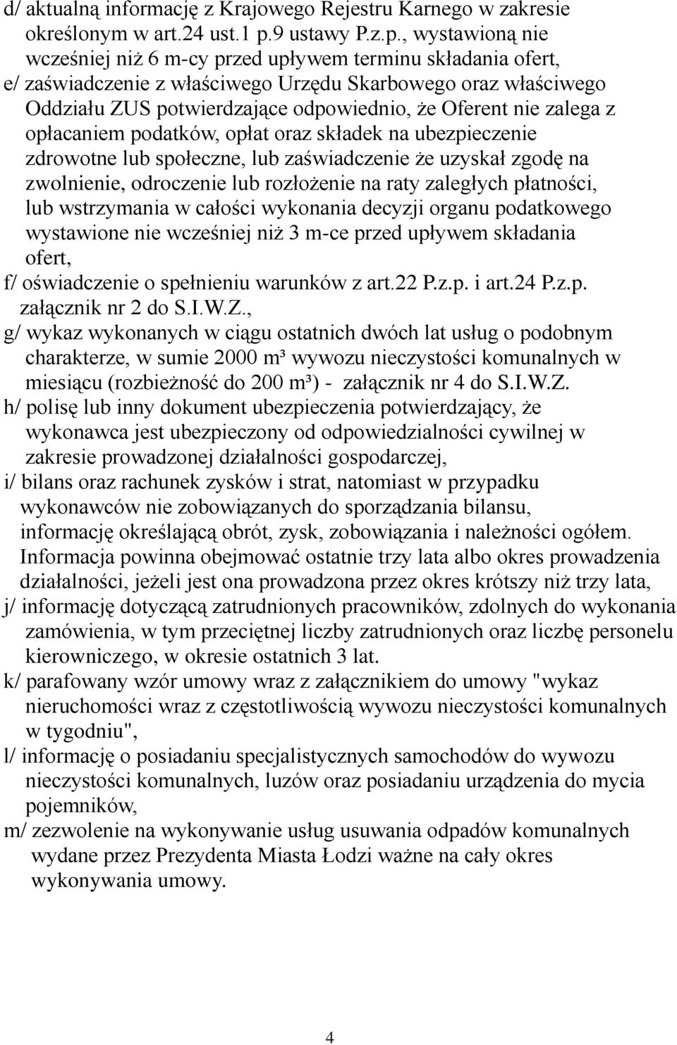 , wystawioną nie wcześniej niż 6 m-cy przed upływem terminu składania ofert, e/ zaświadczenie z właściwego Urzędu Skarbowego oraz właściwego Oddziału ZUS potwierdzające odpowiednio, że Oferent nie